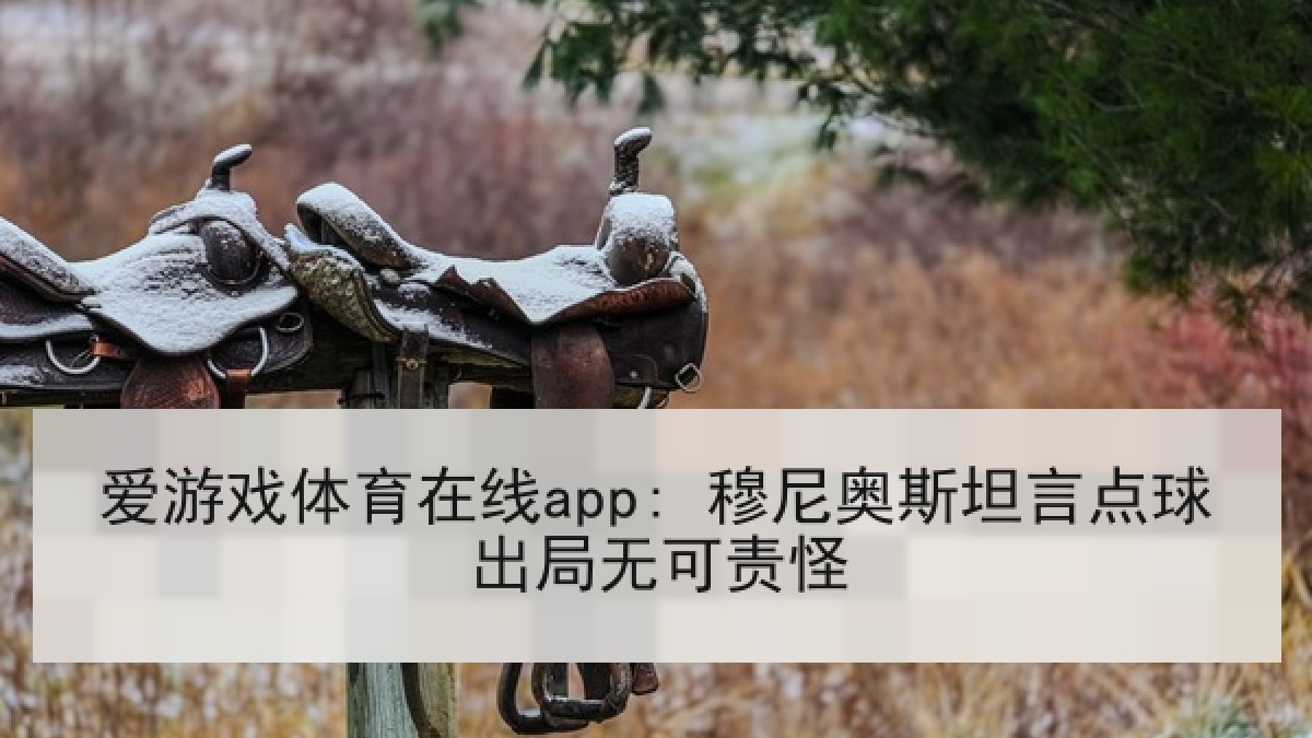 爱游戏体育在线app: 穆尼奥斯坦言点球出局无可责怪 爱游戏体育在线app: 穆尼奥斯坦言点球出局无可责怪